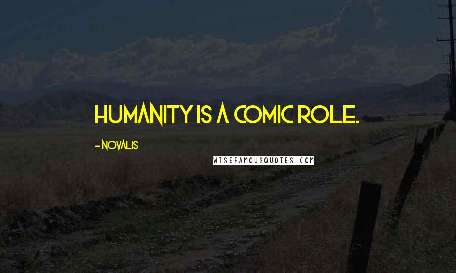 Novalis Quotes: Humanity is a comic role.