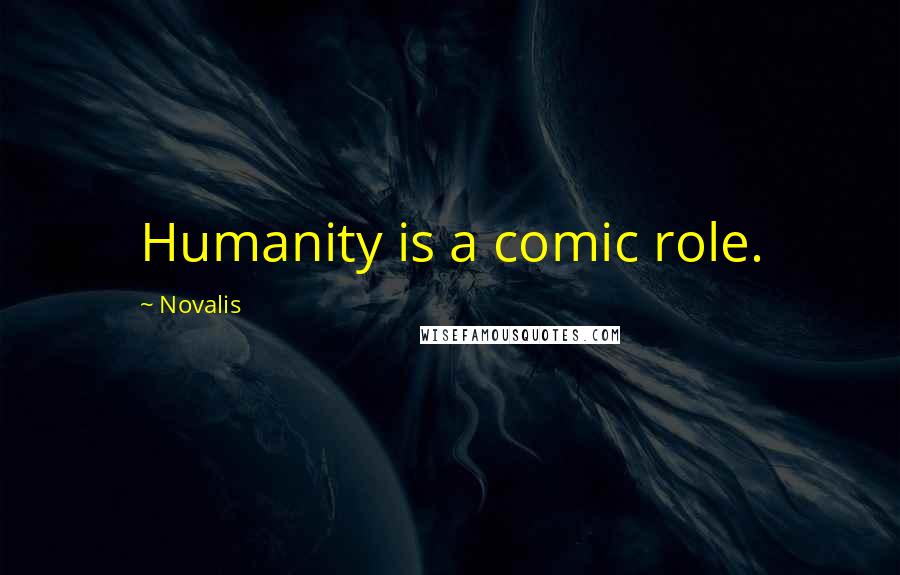 Novalis Quotes: Humanity is a comic role.