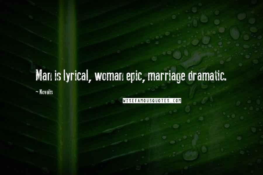 Novalis Quotes: Man is lyrical, woman epic, marriage dramatic.