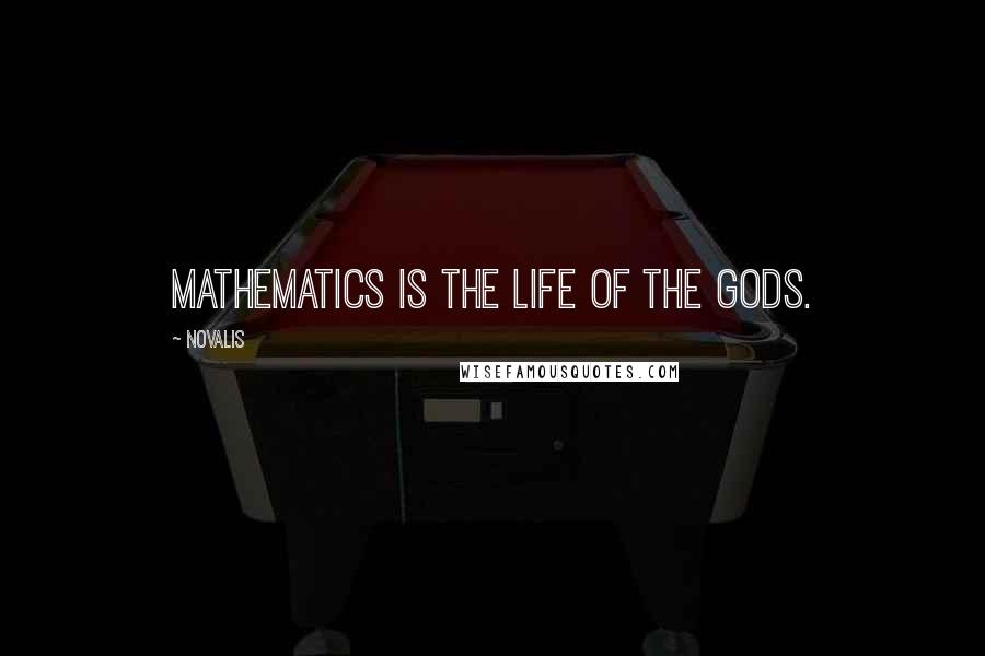 Novalis Quotes: Mathematics is the Life of the Gods.