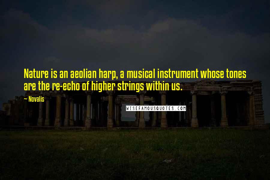 Novalis Quotes: Nature is an aeolian harp, a musical instrument whose tones are the re-echo of higher strings within us.