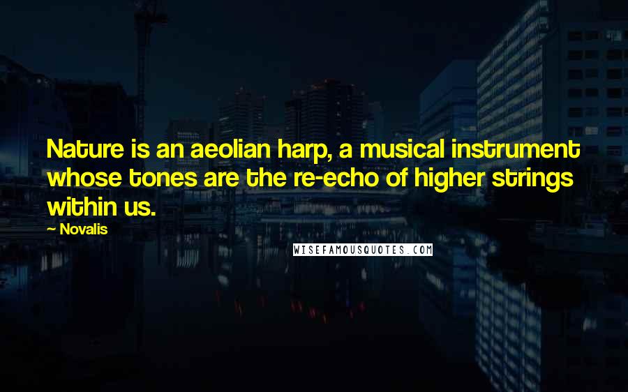 Novalis Quotes: Nature is an aeolian harp, a musical instrument whose tones are the re-echo of higher strings within us.