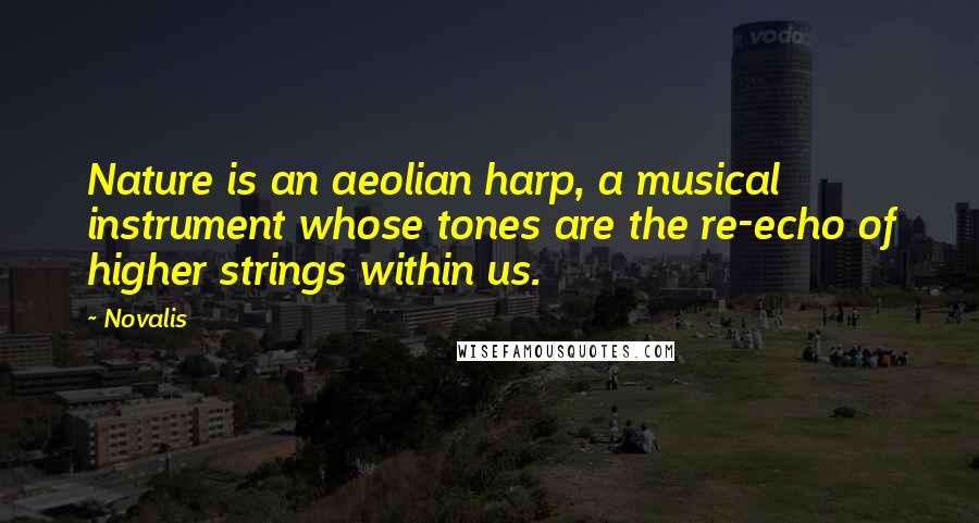 Novalis Quotes: Nature is an aeolian harp, a musical instrument whose tones are the re-echo of higher strings within us.