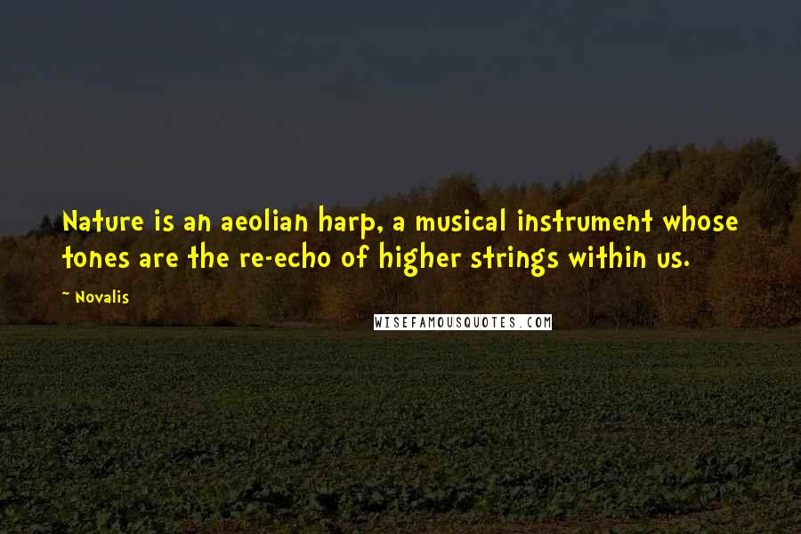 Novalis Quotes: Nature is an aeolian harp, a musical instrument whose tones are the re-echo of higher strings within us.