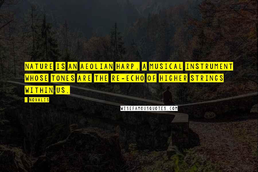 Novalis Quotes: Nature is an aeolian harp, a musical instrument whose tones are the re-echo of higher strings within us.