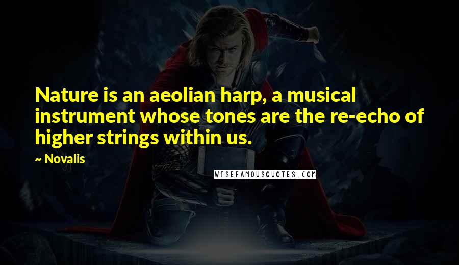 Novalis Quotes: Nature is an aeolian harp, a musical instrument whose tones are the re-echo of higher strings within us.