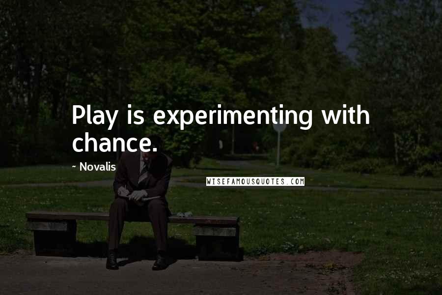 Novalis Quotes: Play is experimenting with chance.