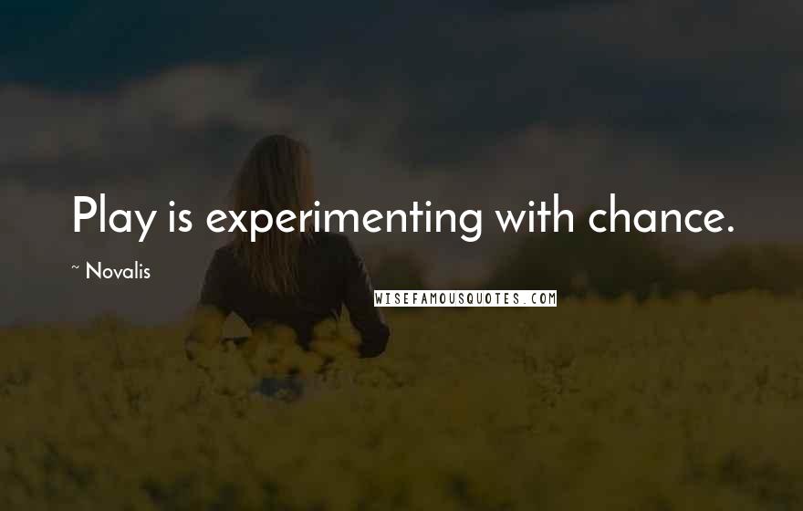 Novalis Quotes: Play is experimenting with chance.