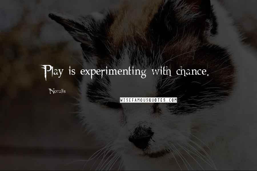 Novalis Quotes: Play is experimenting with chance.