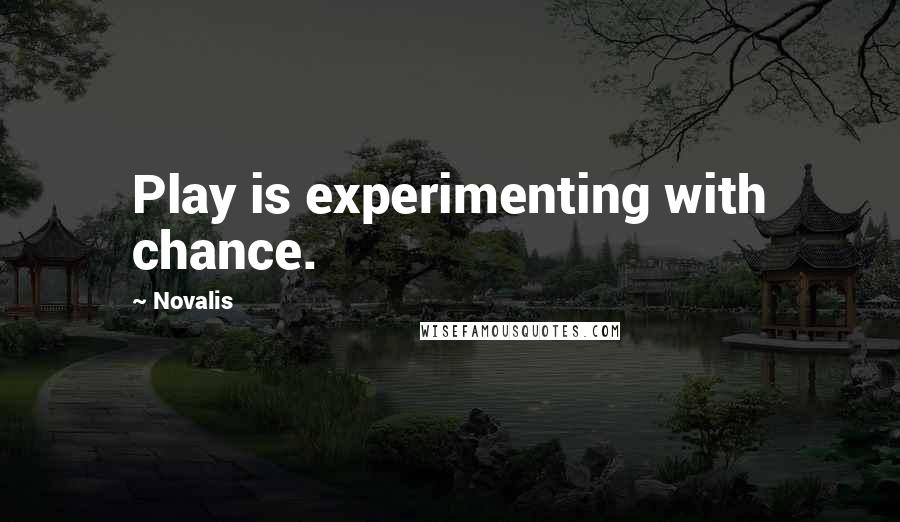 Novalis Quotes: Play is experimenting with chance.