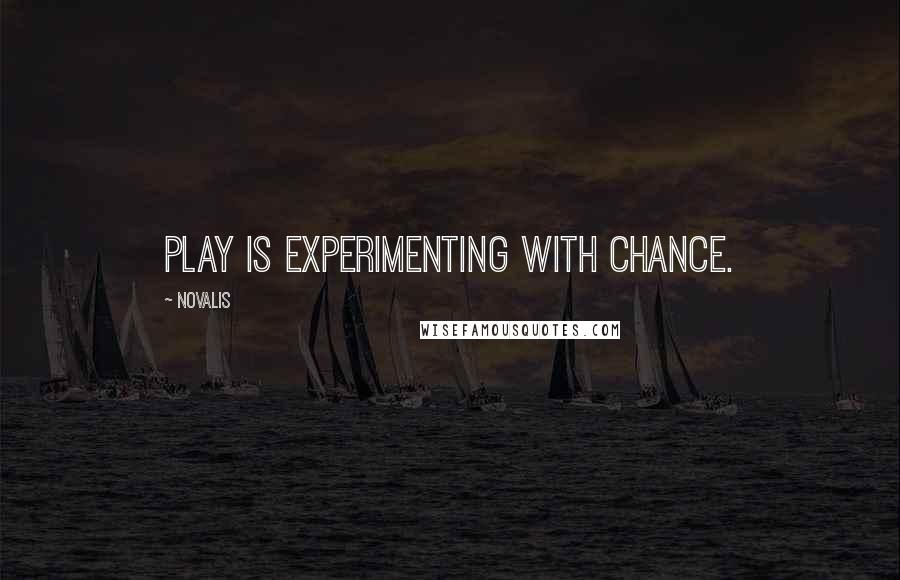 Novalis Quotes: Play is experimenting with chance.