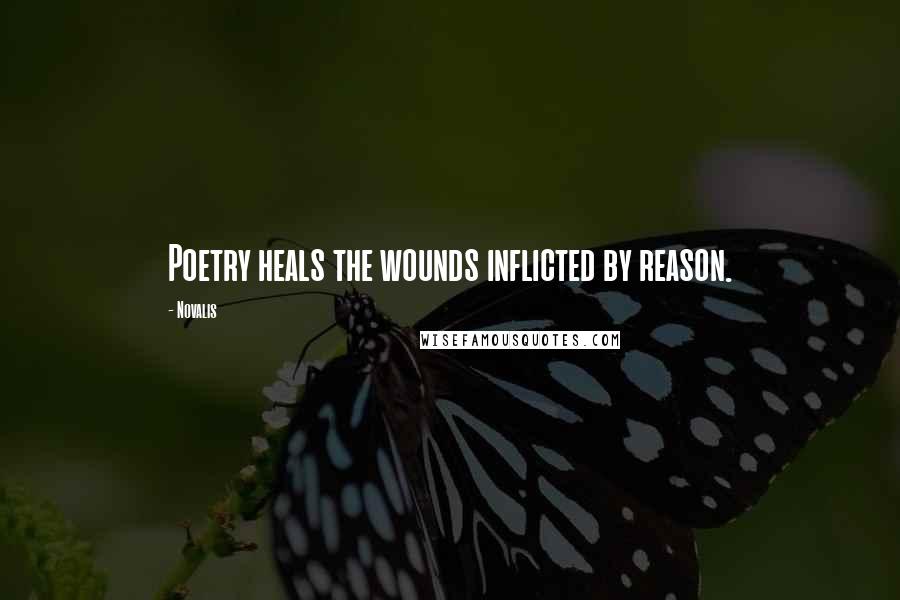 Novalis Quotes: Poetry heals the wounds inflicted by reason.