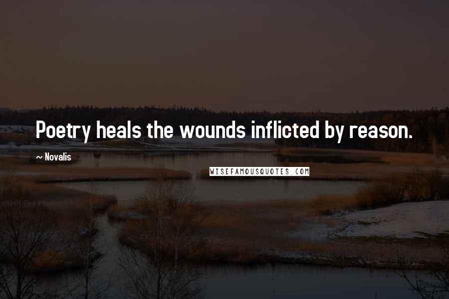 Novalis Quotes: Poetry heals the wounds inflicted by reason.