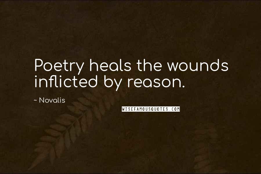 Novalis Quotes: Poetry heals the wounds inflicted by reason.