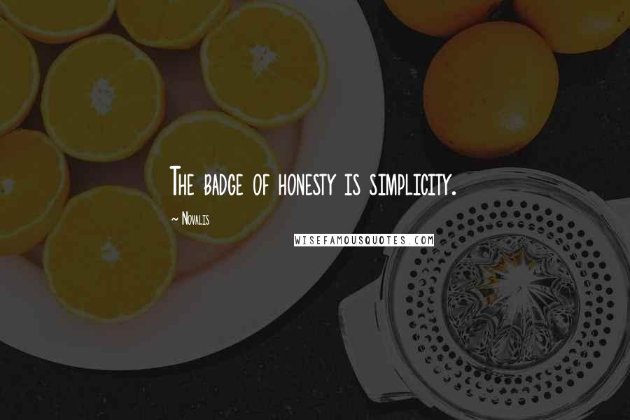 Novalis Quotes: The badge of honesty is simplicity.