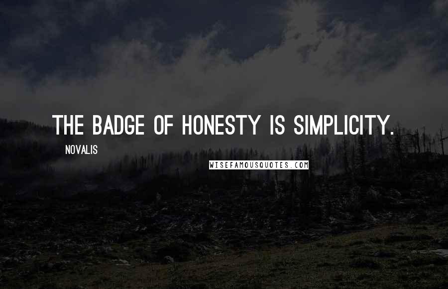 Novalis Quotes: The badge of honesty is simplicity.