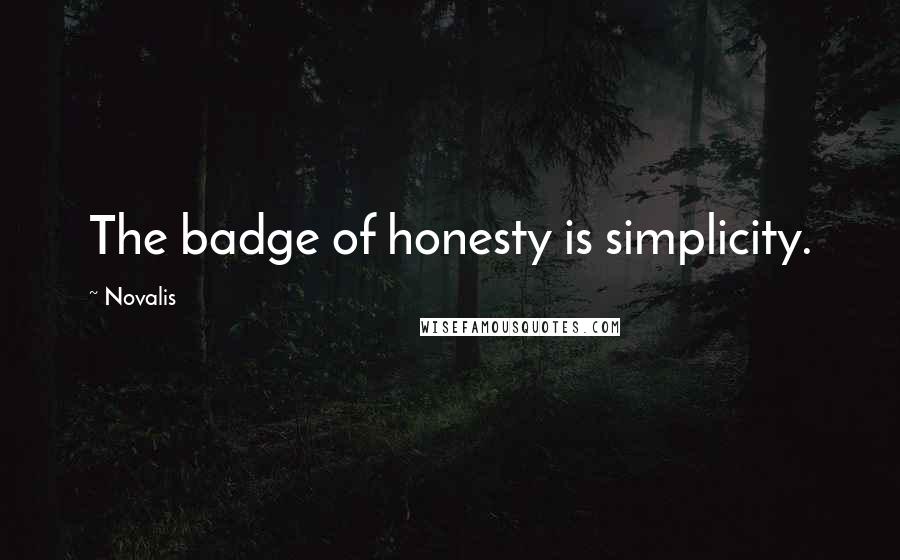 Novalis Quotes: The badge of honesty is simplicity.