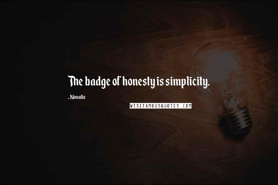 Novalis Quotes: The badge of honesty is simplicity.