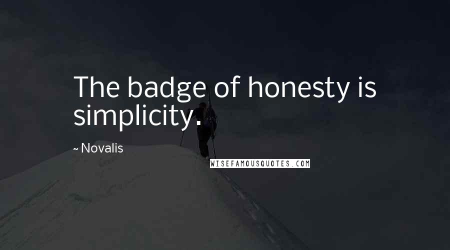 Novalis Quotes: The badge of honesty is simplicity.