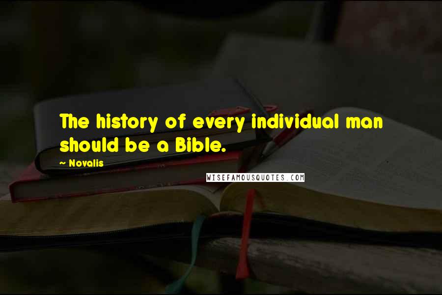 Novalis Quotes: The history of every individual man should be a Bible.