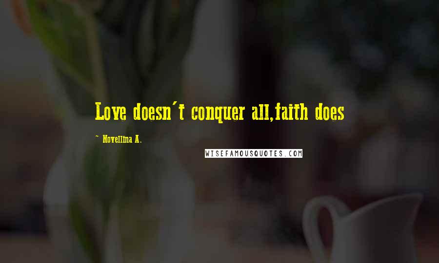 Novellina A. Quotes: Love doesn't conquer all,faith does