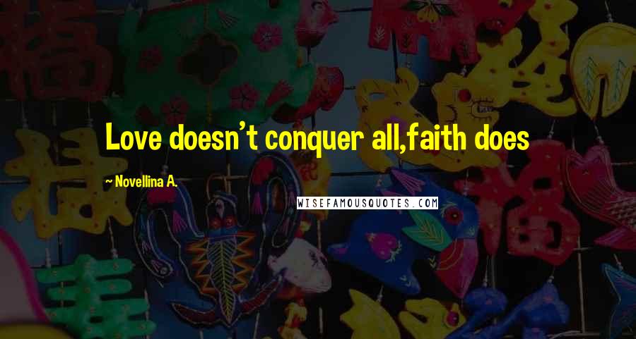 Novellina A. Quotes: Love doesn't conquer all,faith does