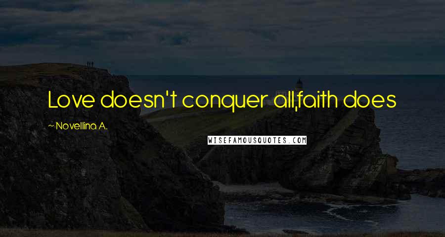 Novellina A. Quotes: Love doesn't conquer all,faith does