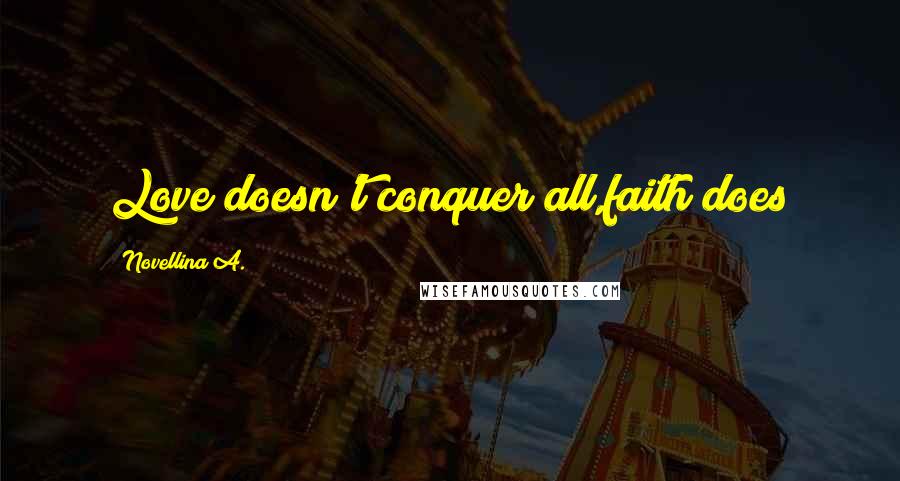 Novellina A. Quotes: Love doesn't conquer all,faith does