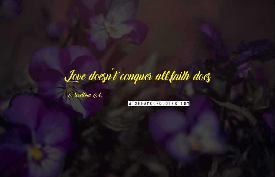 Novellina A. Quotes: Love doesn't conquer all,faith does