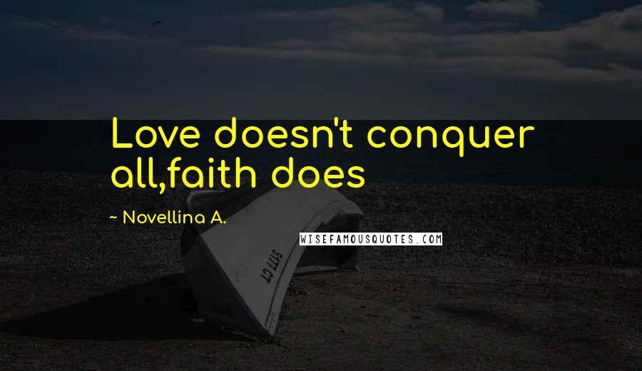 Novellina A. Quotes: Love doesn't conquer all,faith does