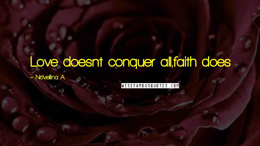 Novellina A. Quotes: Love doesn't conquer all,faith does