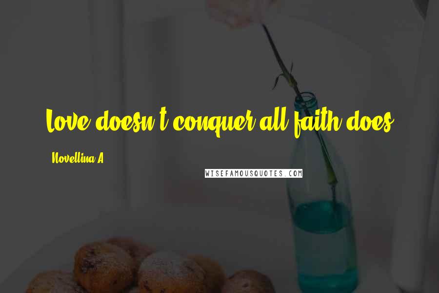 Novellina A. Quotes: Love doesn't conquer all,faith does