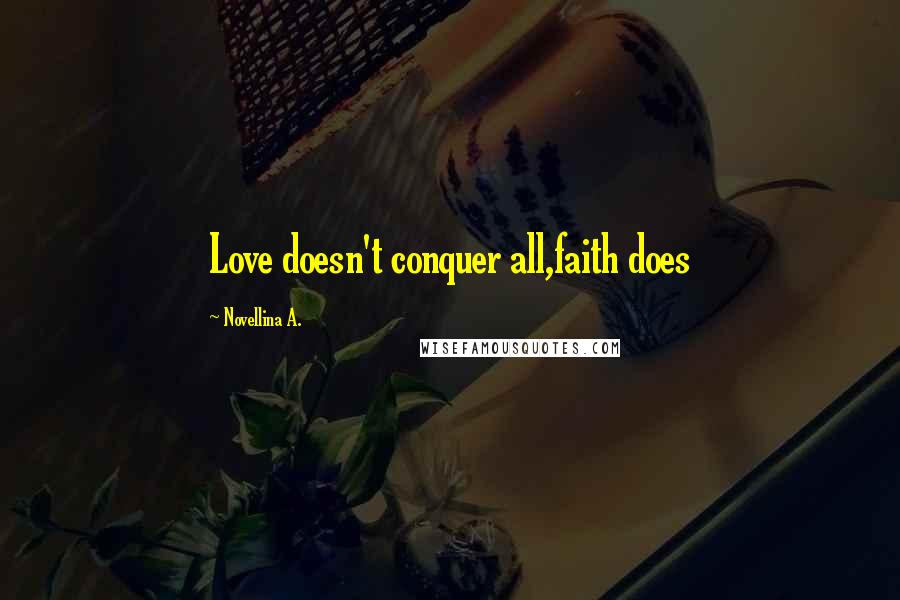 Novellina A. Quotes: Love doesn't conquer all,faith does