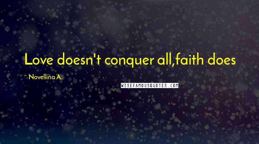 Novellina A. Quotes: Love doesn't conquer all,faith does