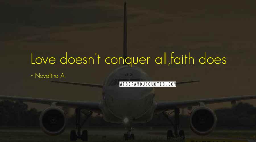 Novellina A. Quotes: Love doesn't conquer all,faith does