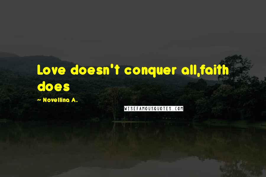 Novellina A. Quotes: Love doesn't conquer all,faith does