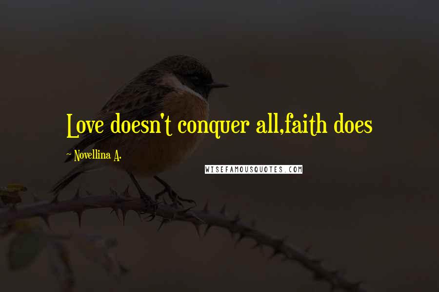 Novellina A. Quotes: Love doesn't conquer all,faith does