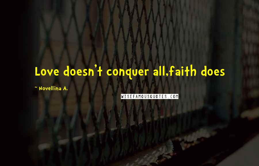 Novellina A. Quotes: Love doesn't conquer all,faith does