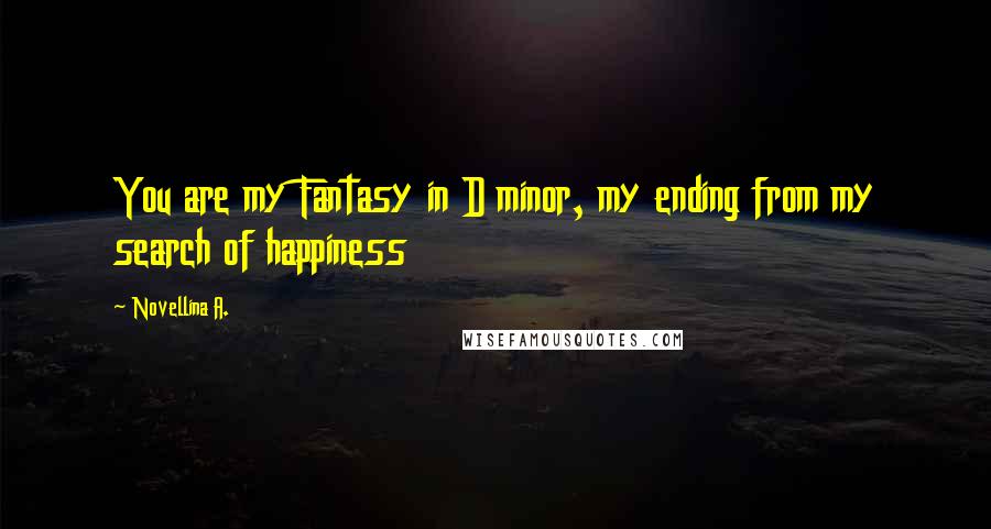 Novellina A. Quotes: You are my Fantasy in D minor, my ending from my search of happiness