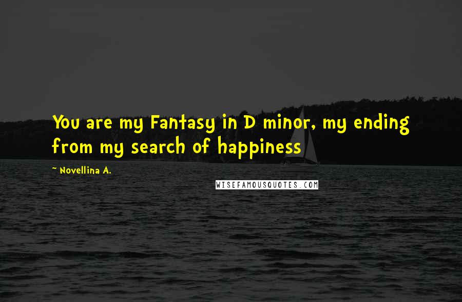 Novellina A. Quotes: You are my Fantasy in D minor, my ending from my search of happiness