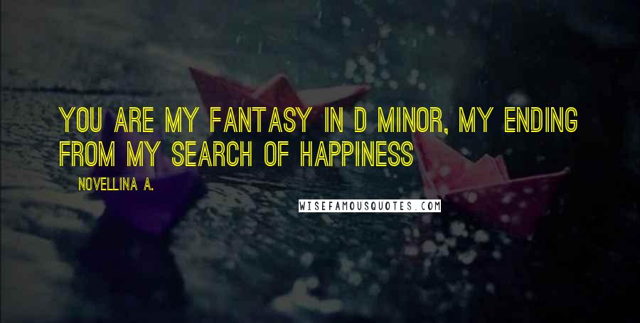 Novellina A. Quotes: You are my Fantasy in D minor, my ending from my search of happiness