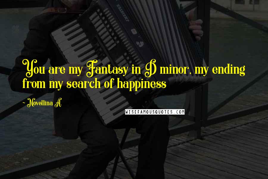 Novellina A. Quotes: You are my Fantasy in D minor, my ending from my search of happiness