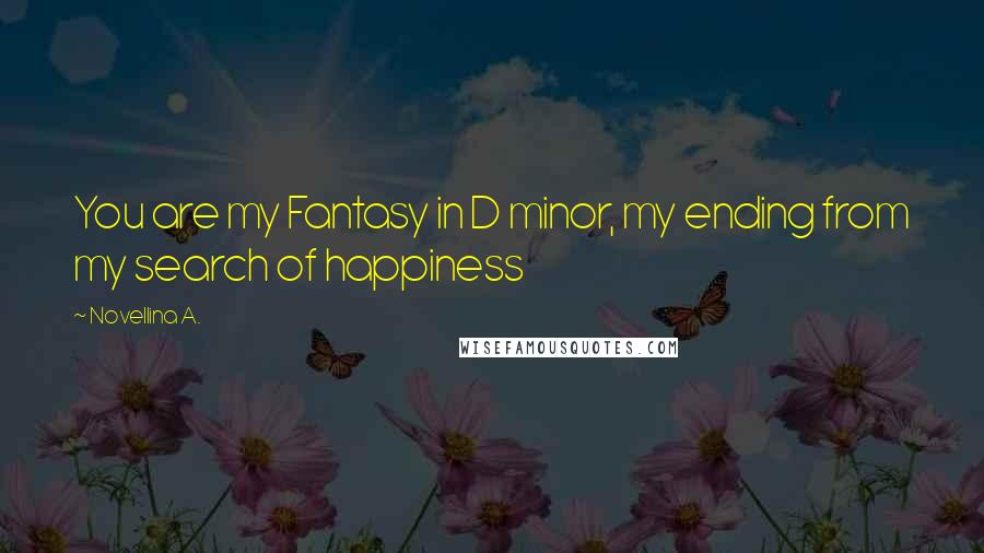 Novellina A. Quotes: You are my Fantasy in D minor, my ending from my search of happiness