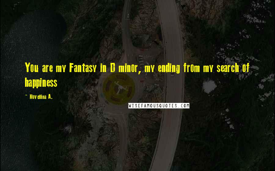 Novellina A. Quotes: You are my Fantasy in D minor, my ending from my search of happiness