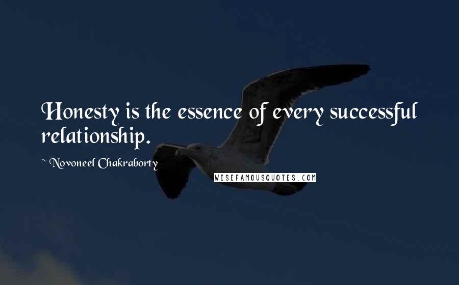 Novoneel Chakraborty Quotes: Honesty is the essence of every successful relationship.