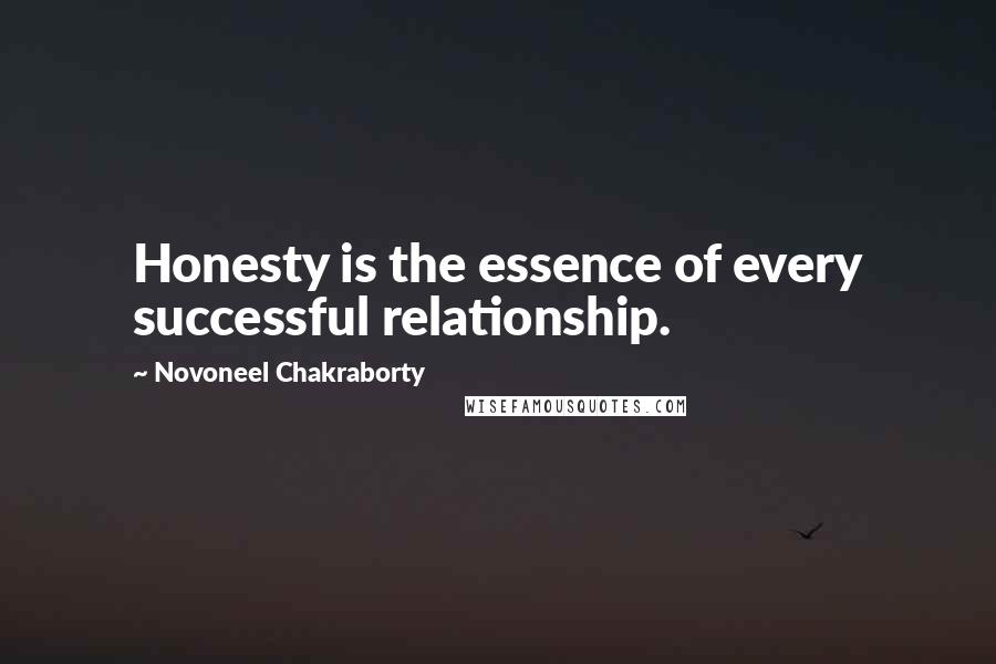 Novoneel Chakraborty Quotes: Honesty is the essence of every successful relationship.