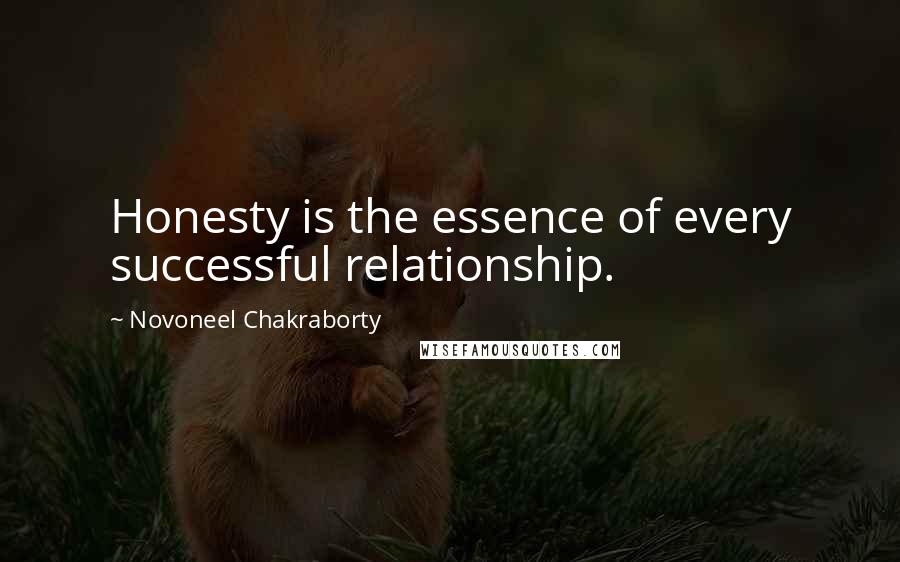 Novoneel Chakraborty Quotes: Honesty is the essence of every successful relationship.