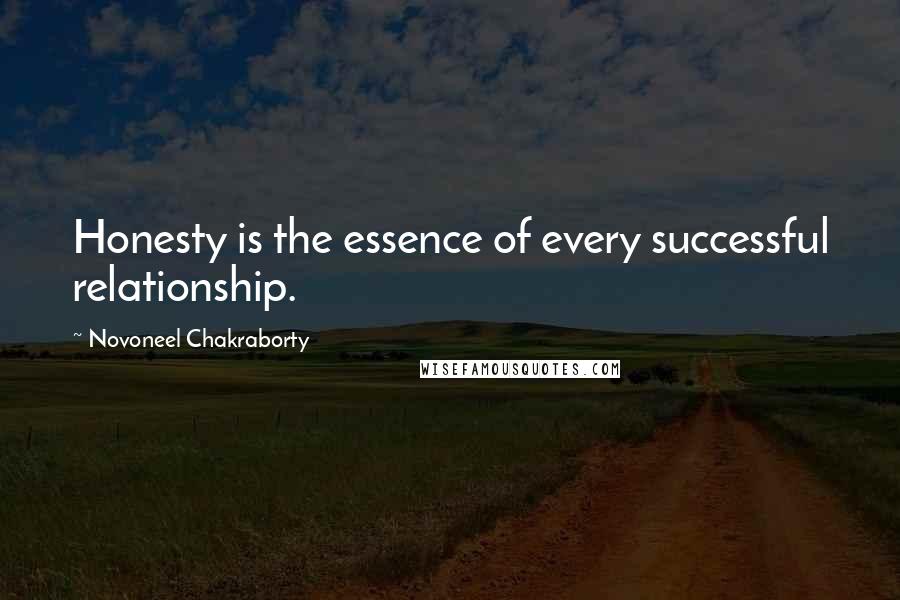 Novoneel Chakraborty Quotes: Honesty is the essence of every successful relationship.