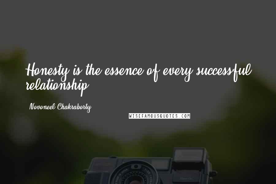 Novoneel Chakraborty Quotes: Honesty is the essence of every successful relationship.