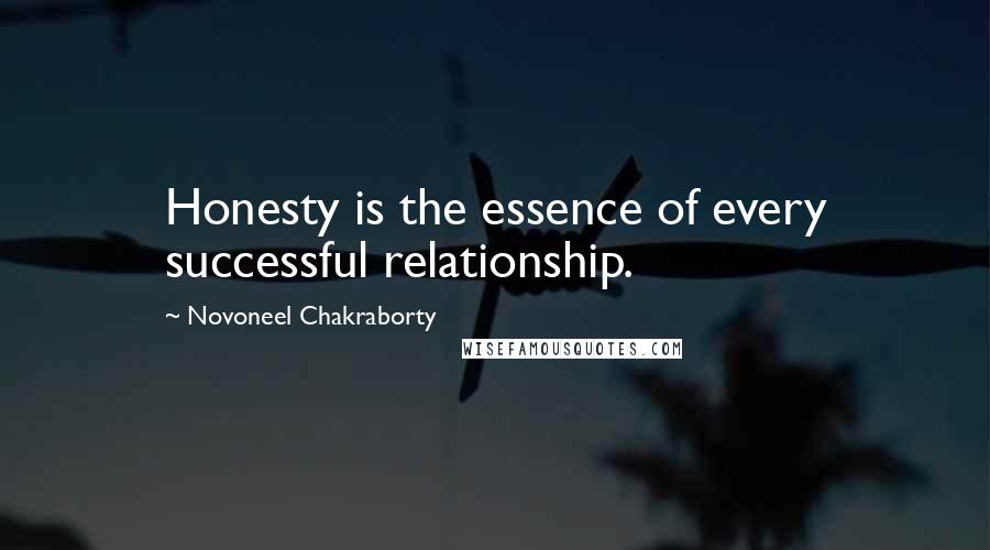 Novoneel Chakraborty Quotes: Honesty is the essence of every successful relationship.